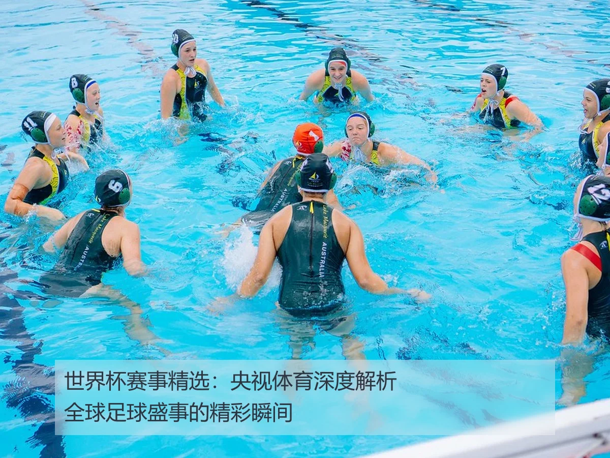 世界杯赛事精选:央视体育深度解析全球足球盛事的精彩瞬间
